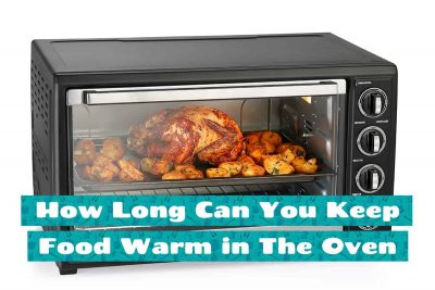 How Long Can You Keep Food Warm in The Oven