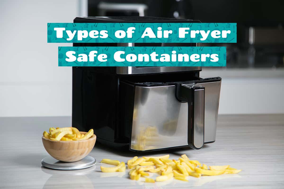 Types of Air Fryer Safe Containers